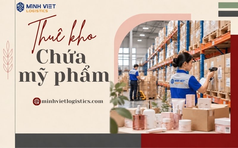 Dịch Vụ Cho Thuê Kho Chứa Mỹ Phẩm Tại Minh Việt Logistics