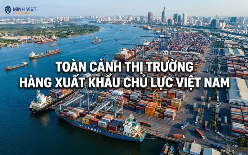Toàn Cảnh Thị Trường Hàng Xuất Khẩu Chủ Lực Việt Nam