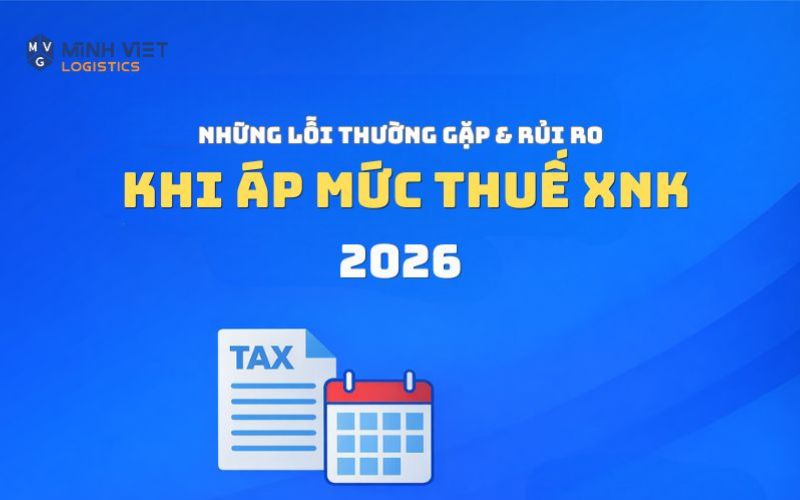 Những Lỗi Thường Gặp & Rủi Ro Khi Áp Mức Thuế XNK 2026